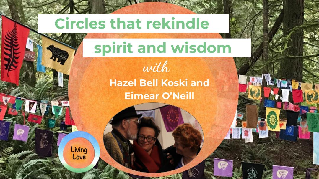 Circles that rekindle spirit and wisdom with Eimear O’Neill and Hazel Bell Koski