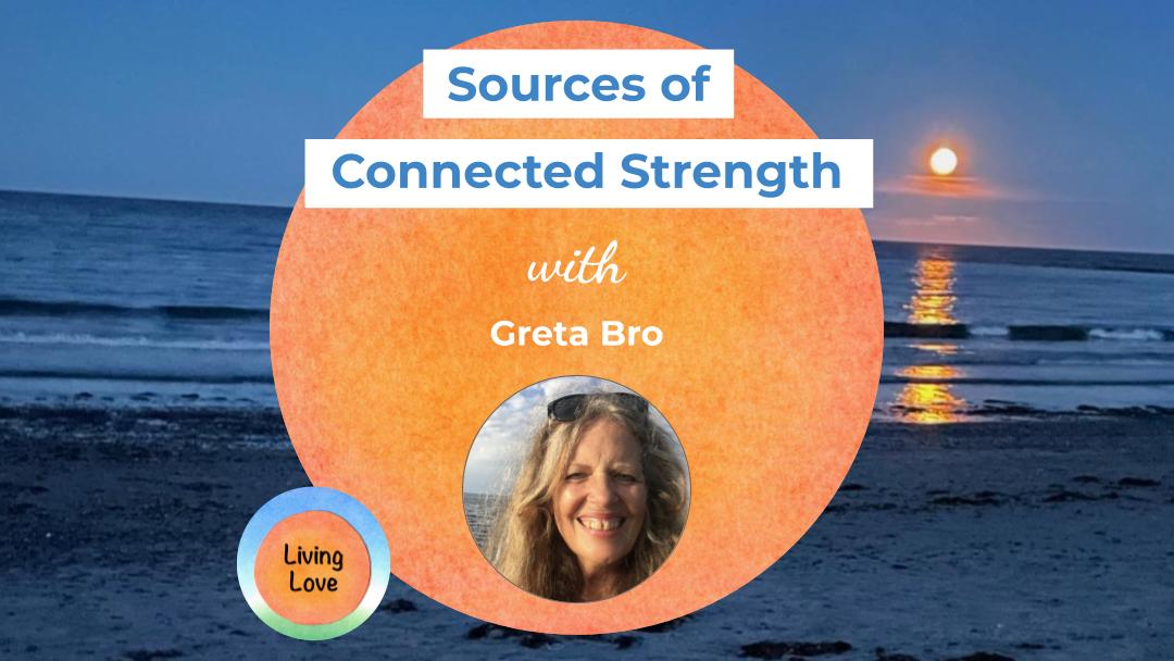 Sources of Connected Strength with Greta Bro