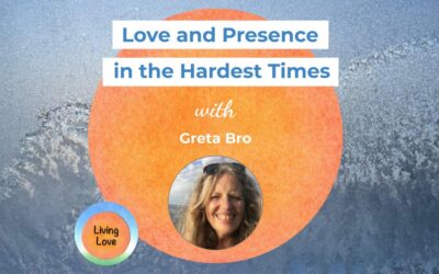 Love and Presence in the Hardest Times with Greta Bro